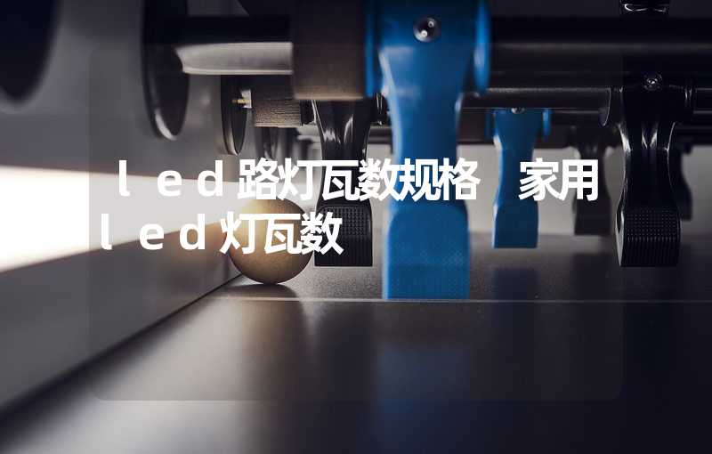led路灯瓦数规格 家用led灯瓦数